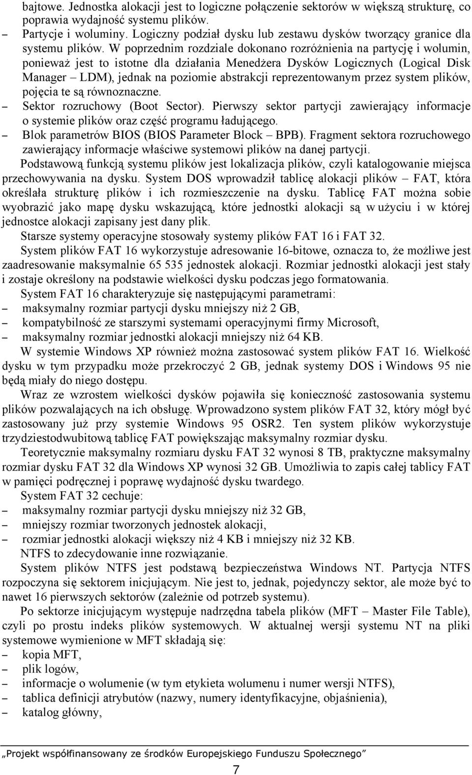 W poprzednim rozdziale dokonano rozróżnienia na partycję i wolumin, ponieważ jest to istotne dla działania Menedżera Dysków Logicznych (Logical Disk Manager LDM), jednak na poziomie abstrakcji