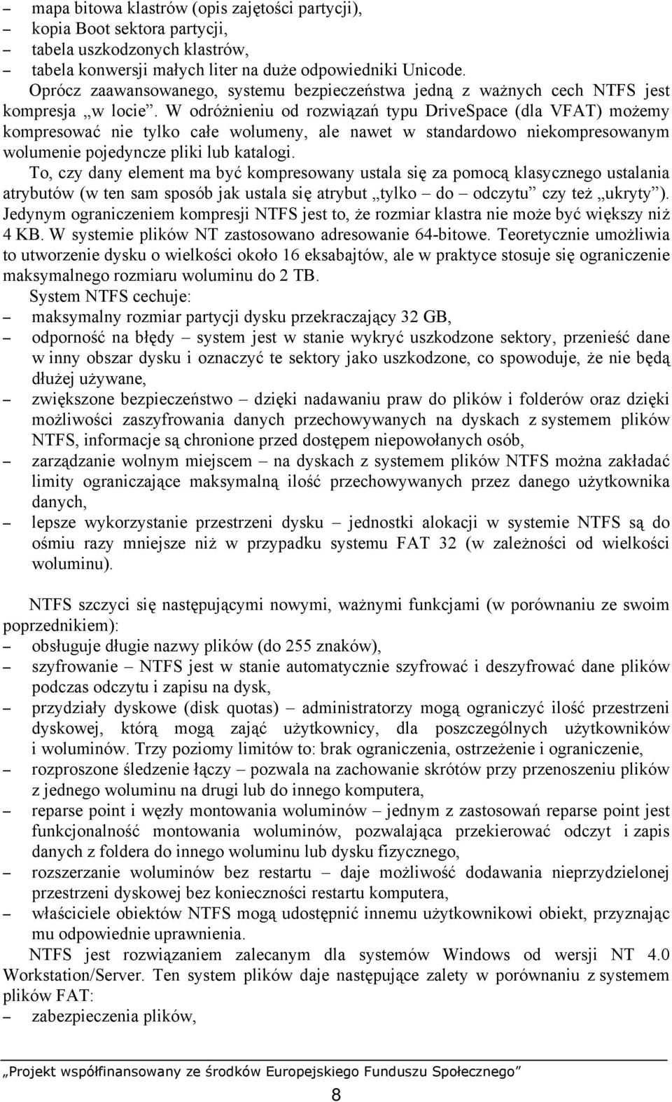 W odróżnieniu od rozwiązań typu DriveSpace (dla VFAT) możemy kompresować nie tylko całe wolumeny, ale nawet w standardowo niekompresowanym wolumenie pojedyncze pliki lub katalogi.