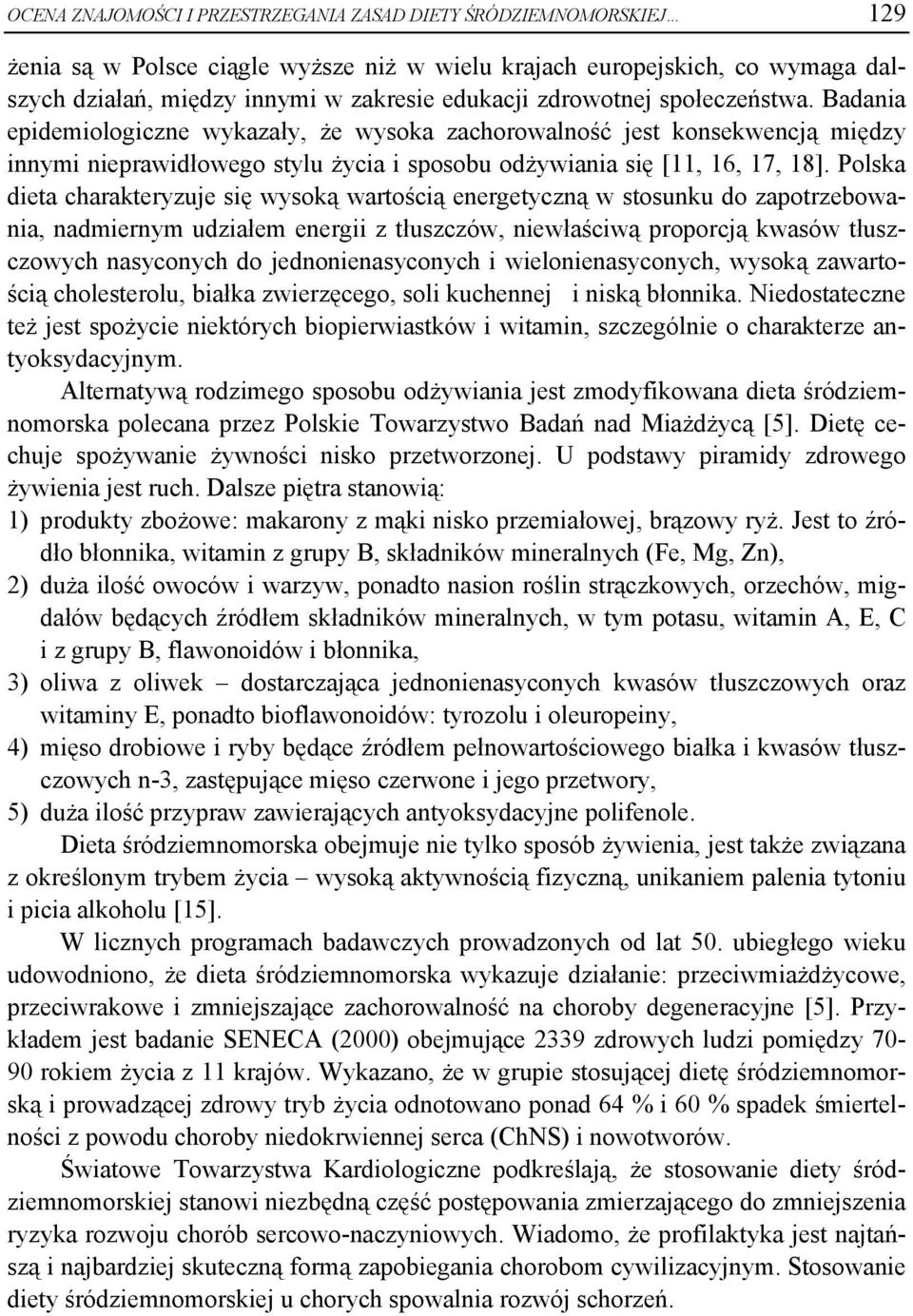 Polska dieta charakteryzuje się wysoką wartością energetyczną w stosunku do zapotrzebowania, nadmiernym udziałem energii z tłuszczów, niewłaściwą proporcją kwasów tłuszczowych nasyconych do