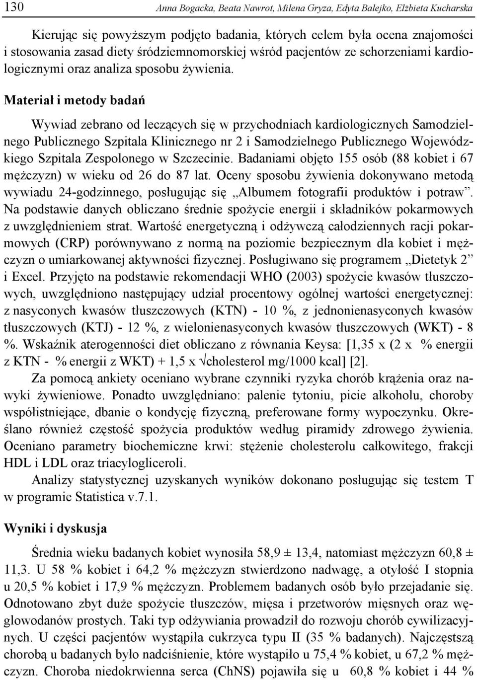 Materiał i metody badań Wywiad zebrano od leczących się w przychodniach kardiologicznych Samodzielnego Publicznego Szpitala Klinicznego nr 2 i Samodzielnego Publicznego Wojewódzkiego Szpitala