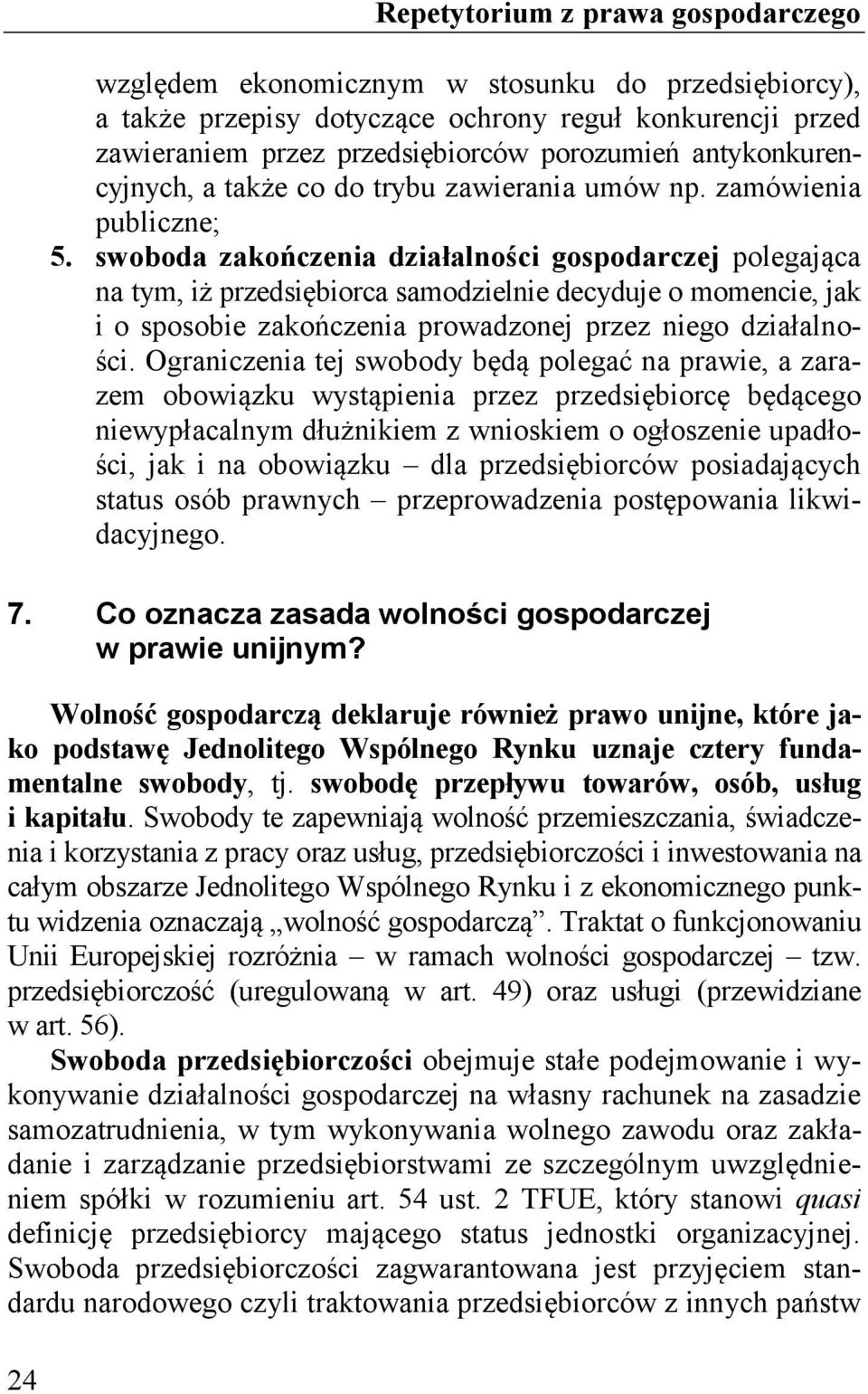 swoboda zakończenia działalności gospodarczej polegająca na tym, iż przedsiębiorca samodzielnie decyduje o momencie, jak i o sposobie zakończenia prowadzonej przez niego działalności.