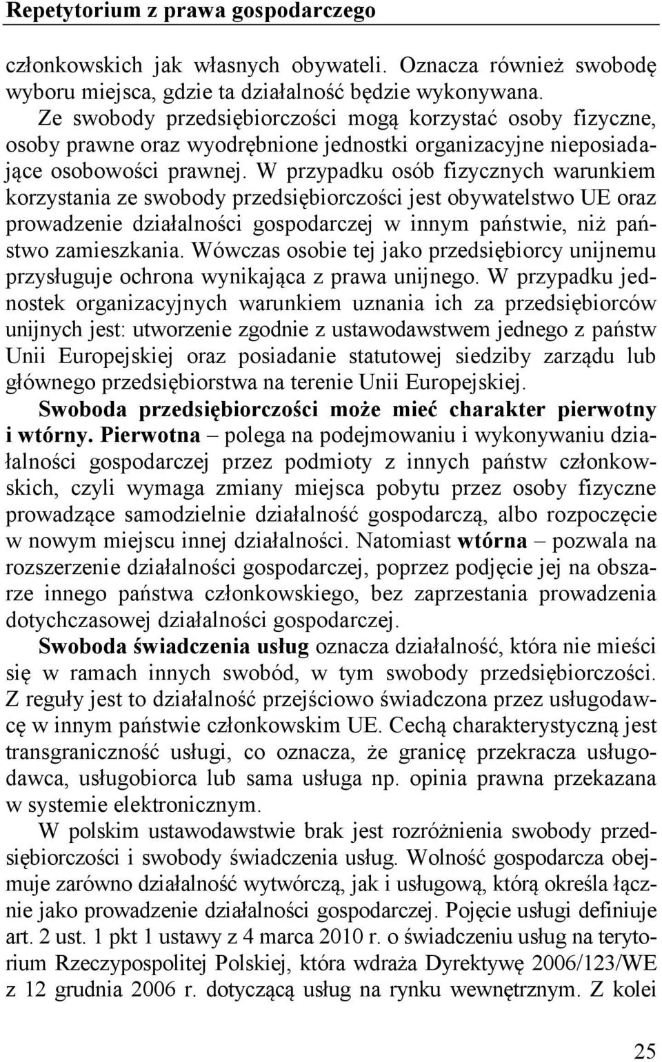 W przypadku osób fizycznych warunkiem korzystania ze swobody przedsiębiorczości jest obywatelstwo UE oraz prowadzenie działalności gospodarczej w innym państwie, niż państwo zamieszkania.