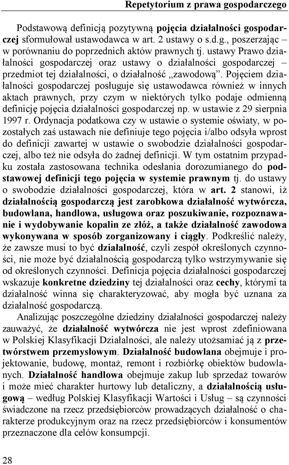 Pojęciem działalności gospodarczej posługuje się ustawodawca również w innych aktach prawnych, przy czym w niektórych tylko podaje odmienną definicję pojęcia działalności gospodarczej np.