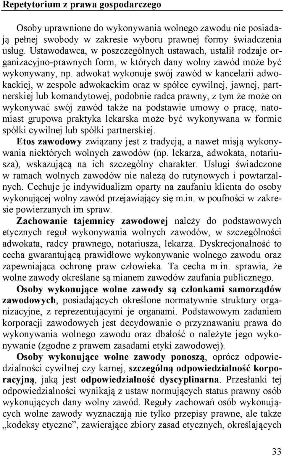 adwokat wykonuje swój zawód w kancelarii adwokackiej, w zespole adwokackim oraz w spółce cywilnej, jawnej, partnerskiej lub komandytowej, podobnie radca prawny, z tym że może on wykonywać swój zawód