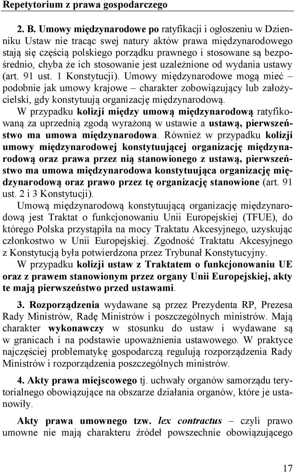 Umowy międzynarodowe mogą mieć podobnie jak umowy krajowe charakter zobowiązujący lub założycielski, gdy konstytuują organizację międzynarodową.