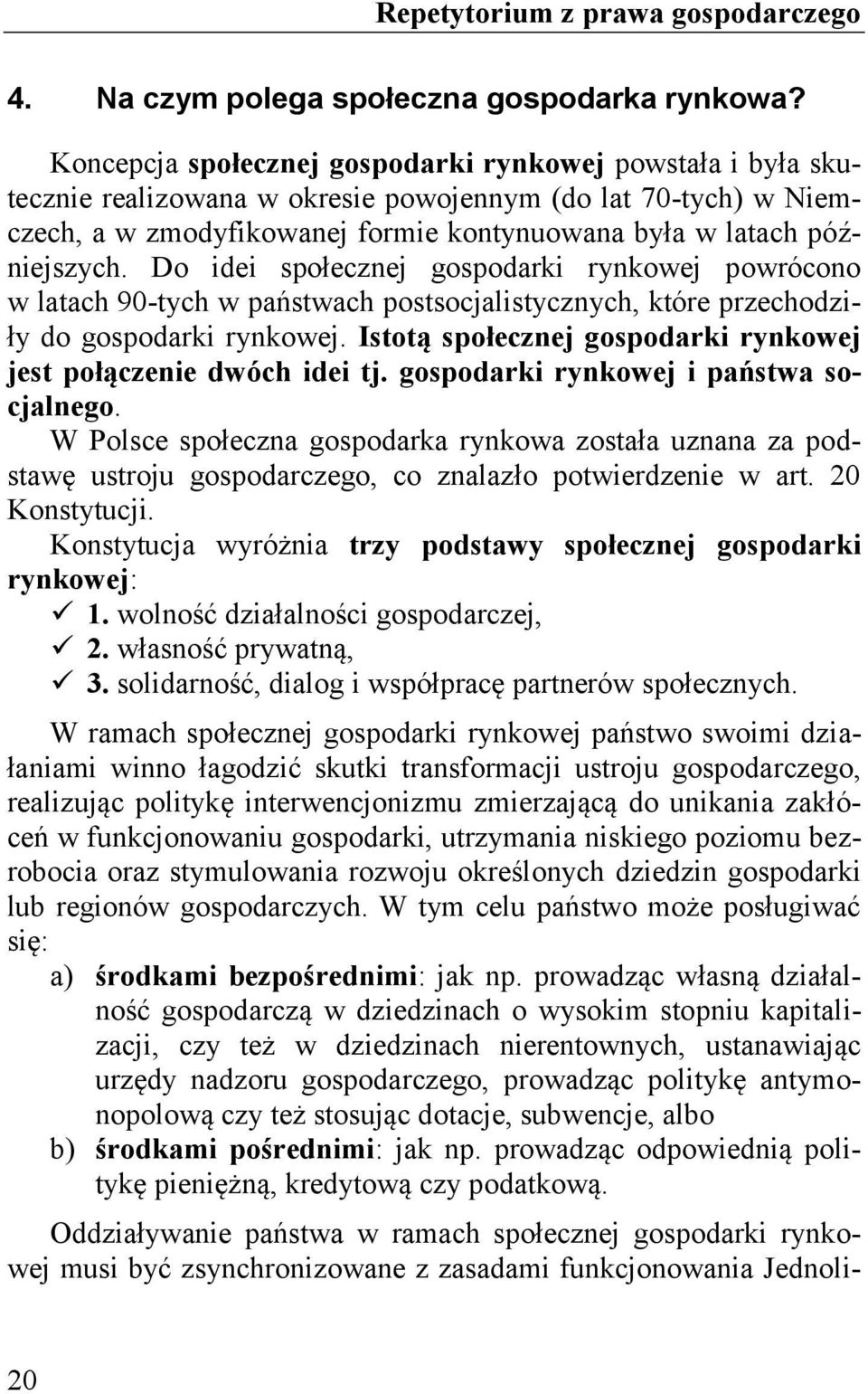 Do idei społecznej gospodarki rynkowej powrócono w latach 90-tych w państwach postsocjalistycznych, które przechodziły do gospodarki rynkowej.