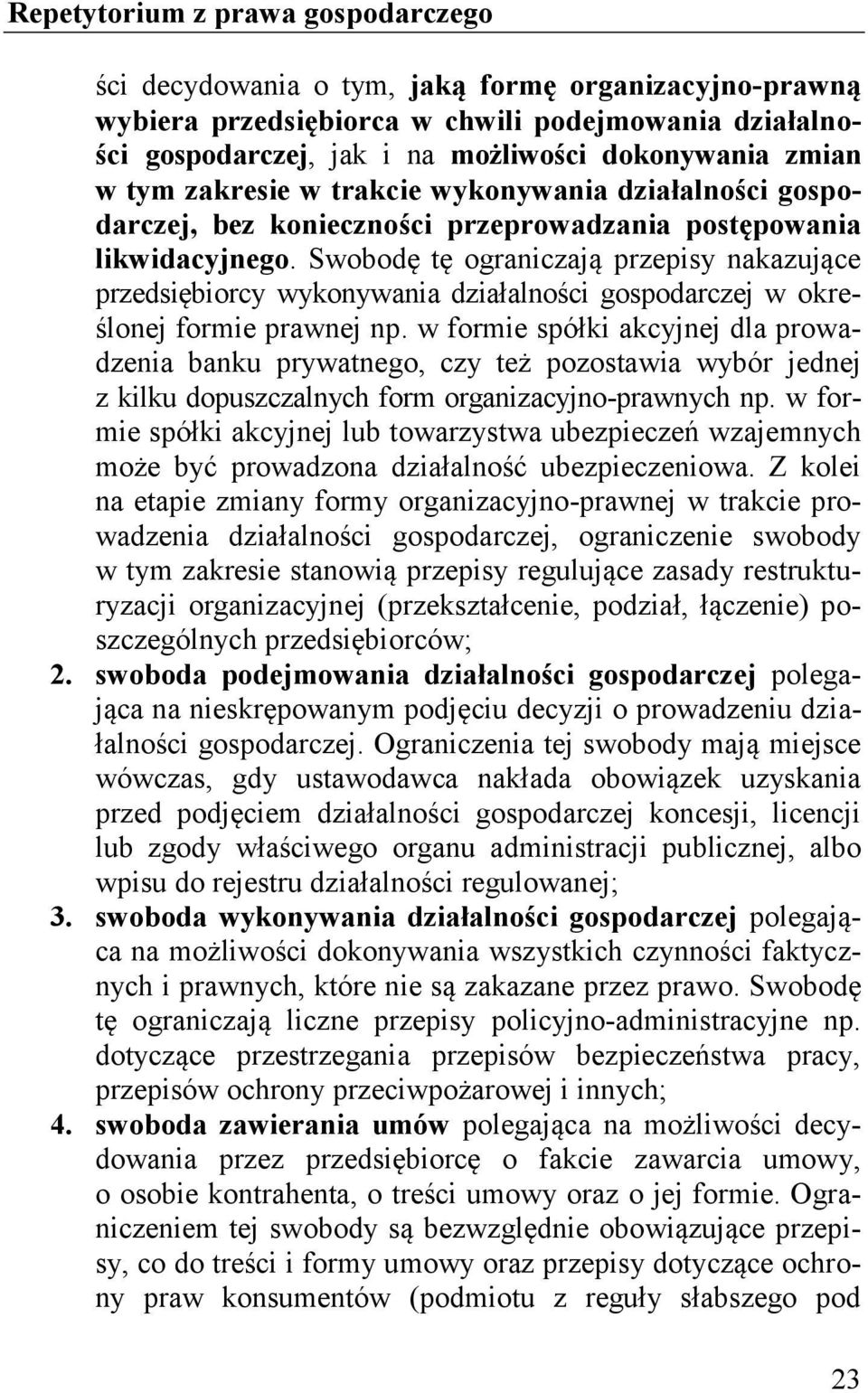 Swobodę tę ograniczają przepisy nakazujące przedsiębiorcy wykonywania działalności gospodarczej w określonej formie prawnej np.