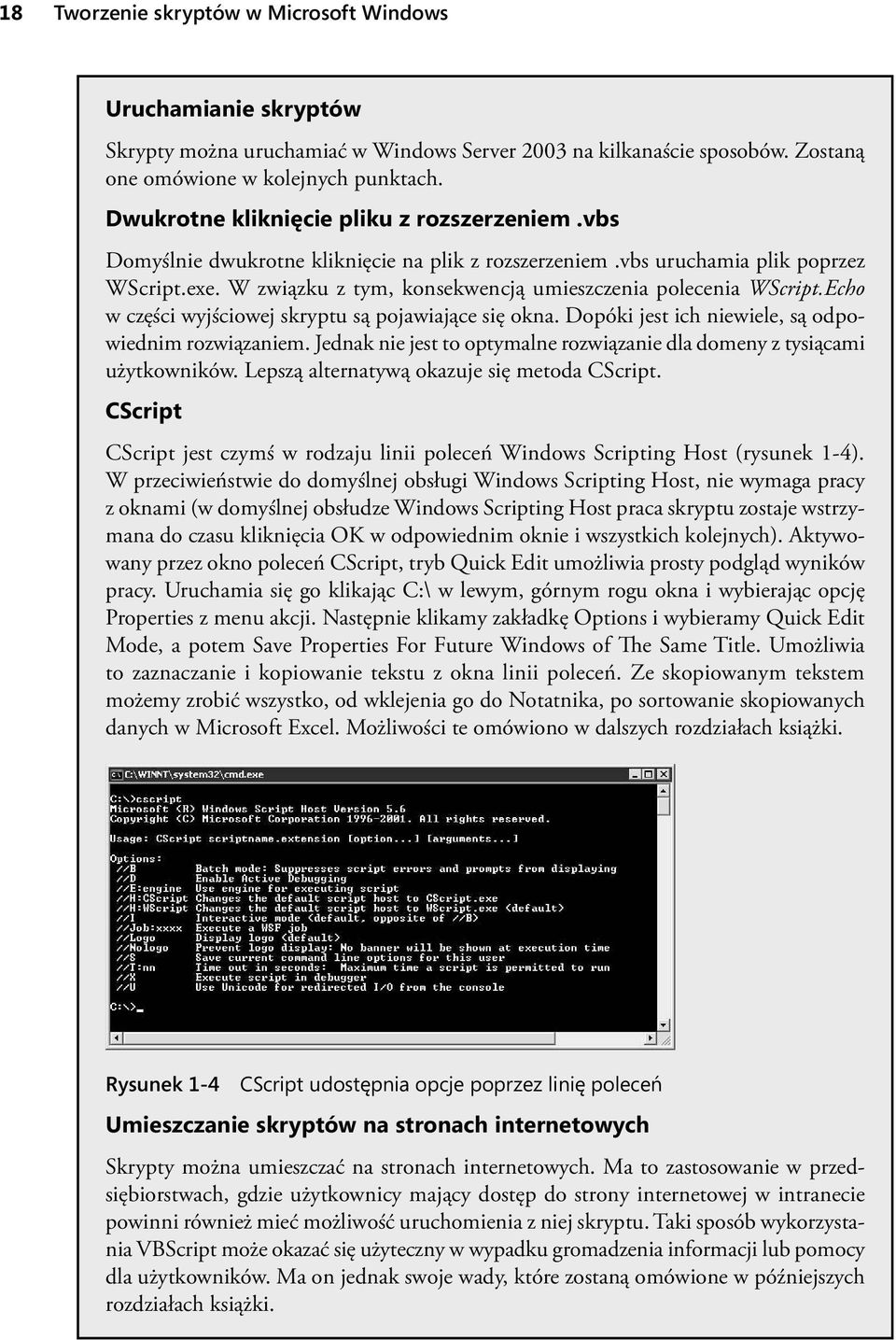 W związku z tym, konsekwencją umieszczenia polecenia WScript.Echo w części wyjściowej skryptu są pojawiające się okna. Dopóki jest ich niewiele, są odpowiednim rozwiązaniem.