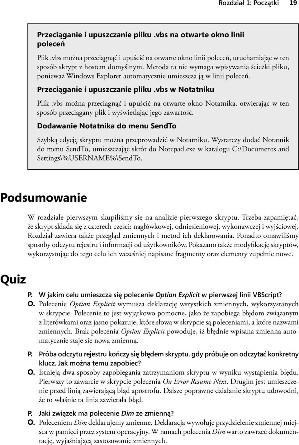 Metoda ta nie wymaga wpisywania ścieżki pliku, ponieważ Windows Explorer automatycznie umieszcza ją w linii poleceń. Przeciąganie i upuszczanie pliku.vbs w Notatniku Plik.