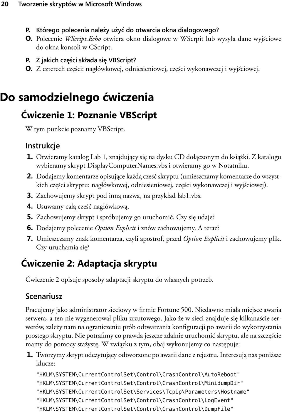 Z czterech części: nagłówkowej, odniesieniowej, części wykonawczej i wyjściowej. Do samodzielnego ćwiczenia Ćwiczenie 1: Poznanie VBScript W tym punkcie poznamy VBScript. Instrukcje 1.