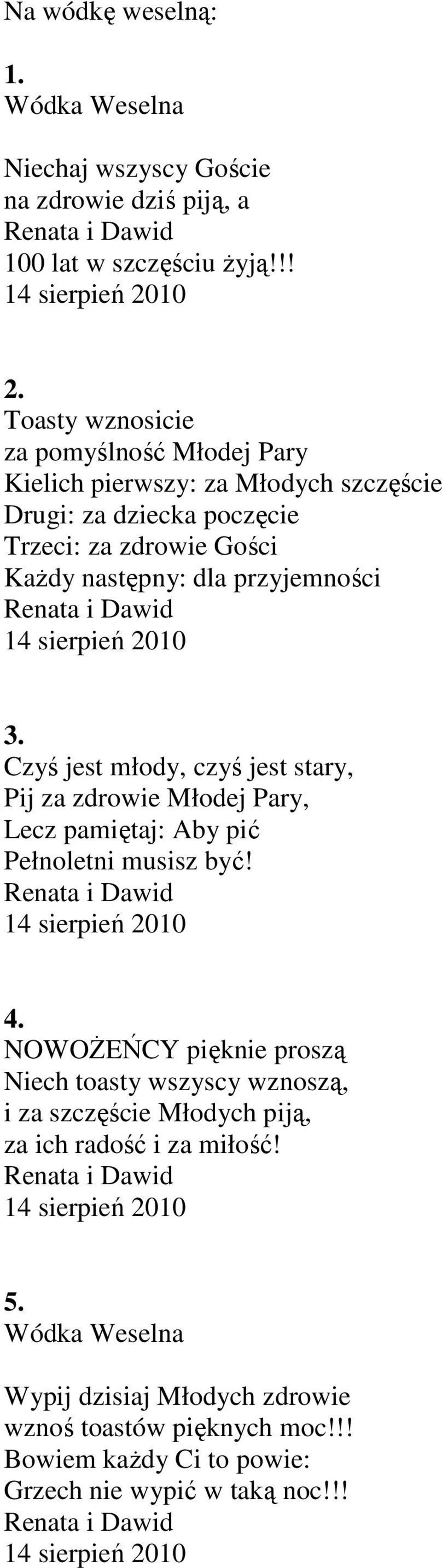 dla przyjemności 3. Czyś jest młody, czyś jest stary, Pij za zdrowie Młodej Pary, Lecz pamiętaj: Aby pić Pełnoletni musisz być! 4.