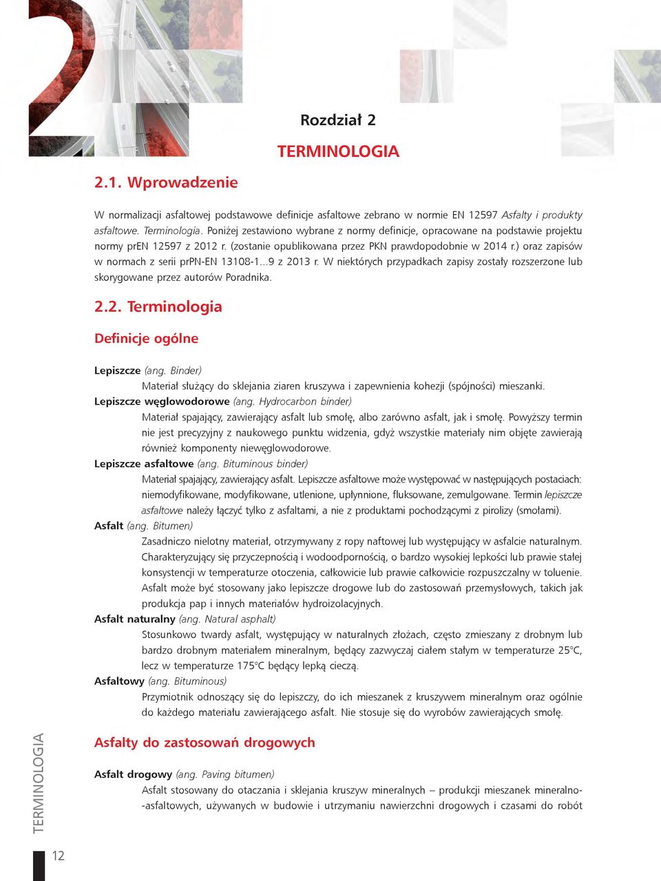 ) oraz zapisów w normach z serii prpn-en 13108-1...9 z 2013 r. W niektórych przypadkach zapisy zostały rozszerzone lub skorygowane przez autorów Poradnika. 2.2. Terminologia Definicje ogólne Lepiszcze (ang.