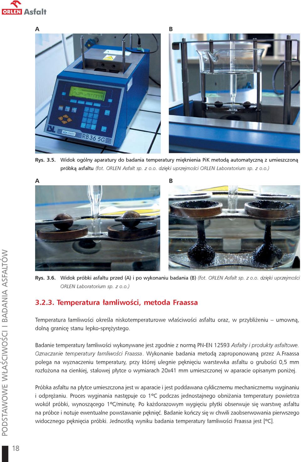 Badanie temperatury łamliwości wykonywane jest zgodnie z normą PN-EN 12593 Asfalty i produkty asfaltowe. Oznaczanie temperatury łamliwości Fraassa. Wykonanie badania metodą zaproponowaną przez A.