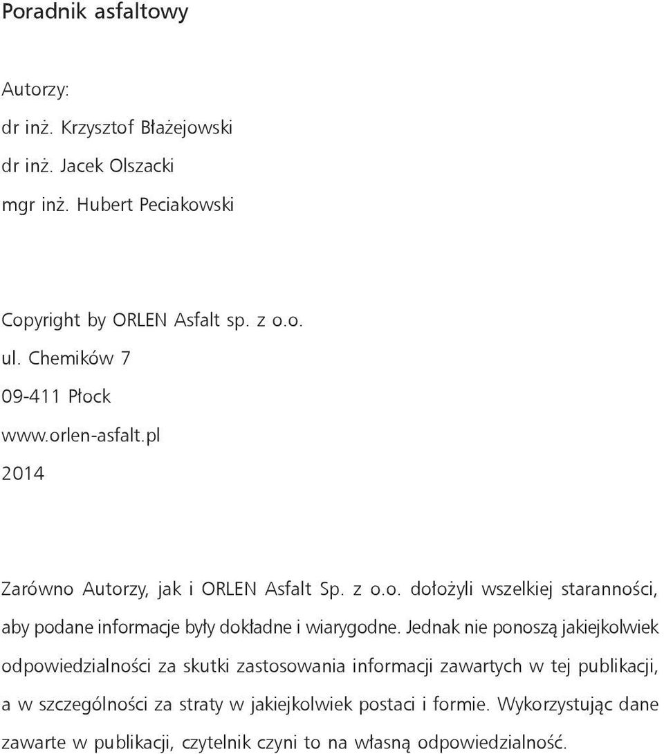 Jednak nie ponoszą jakiejkolwiek odpowiedzialności za skutki zastosowania informacji zawartych w tej publikacji, a w szczególności za straty w