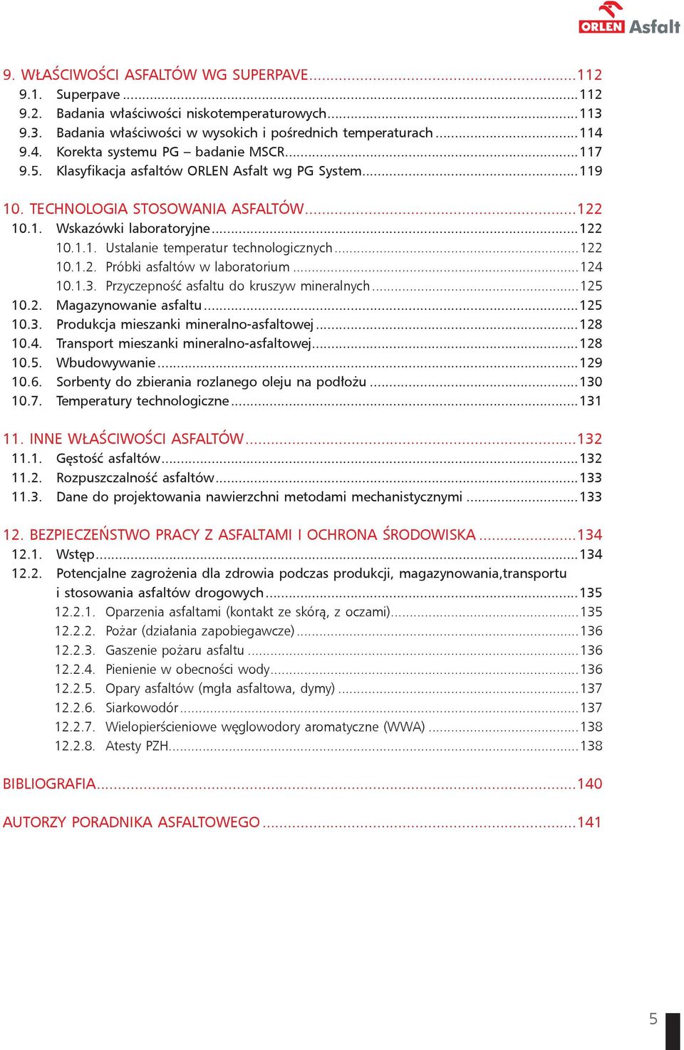 ..122 10.1.2. Próbki asfaltów w laboratorium...124 10.1.3. Przyczepność asfaltu do kruszyw mineralnych...125 10.2. Magazynowanie asfaltu...125 10.3. Produkcja mieszanki mineralno-asfaltowej...128 10.