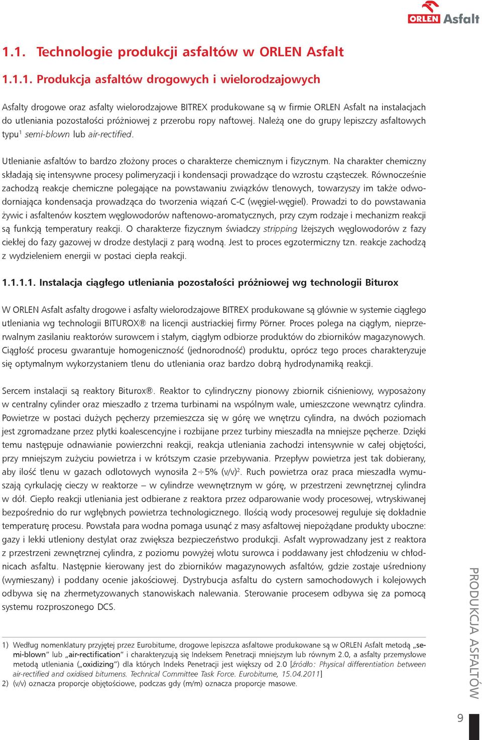 Utlenianie asfaltów to bardzo złożony proces o charakterze chemicznym i fizycznym. Na charakter chemiczny składają się intensywne procesy polimeryzacji i kondensacji prowadzące do wzrostu cząsteczek.