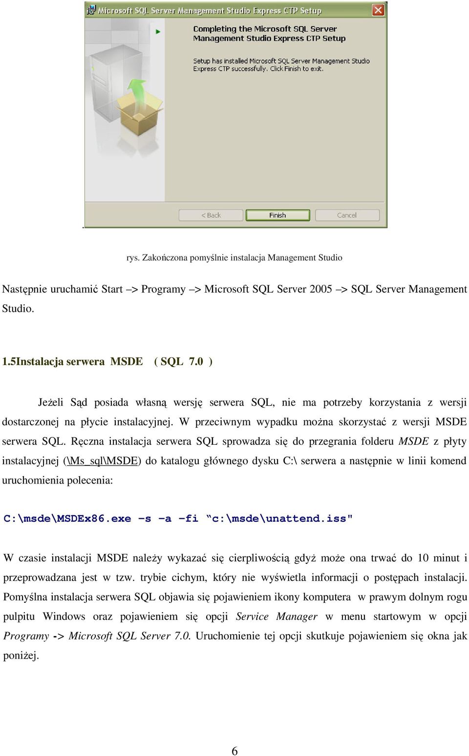 Ręczna instalacja serwera SQL sprowadza się do przegrania folderu MSDE z płyty instalacyjnej (\Ms_sql\MSDE) do katalogu głównego dysku C:\ serwera a następnie w linii komend uruchomienia polecenia: