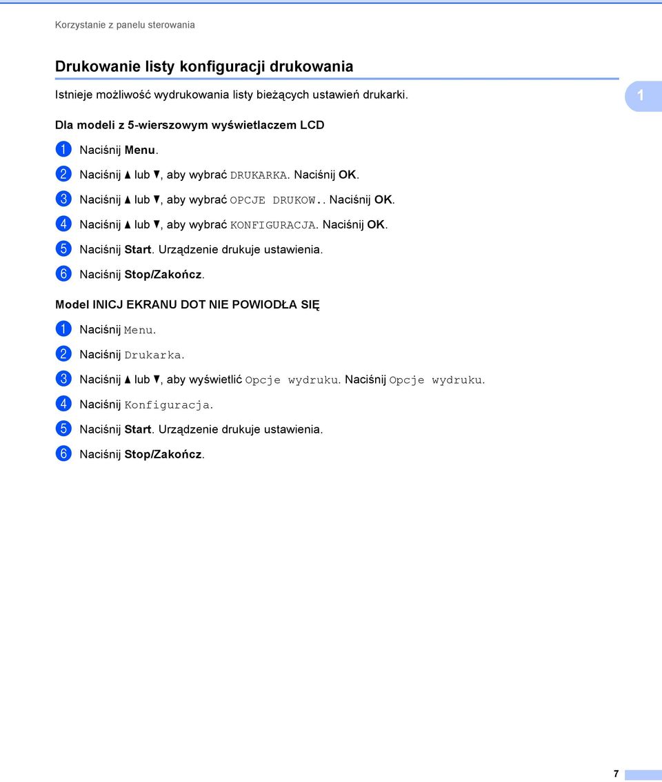 Naciśnij OK. e Naciśnij Start. Urządzenie drukuje ustawienia. f Naciśnij Stop/Zakończ. Model INICJ EKRANU DOT NIE POWIODŁA SIĘ 1 a Naciśnij Menu. b Naciśnij Drukarka.
