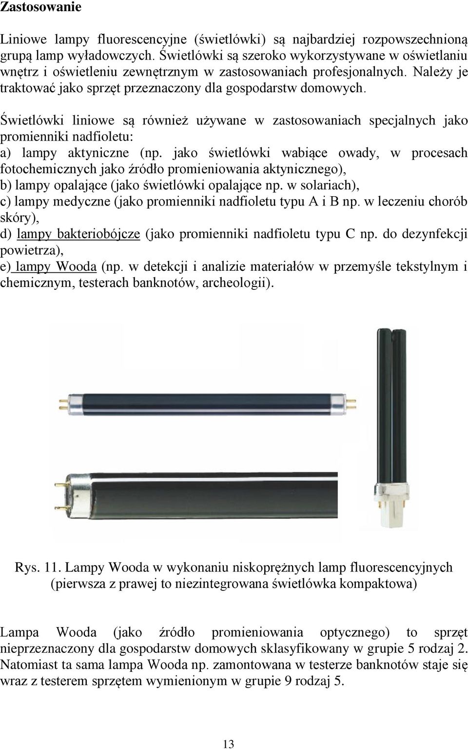 Świetlówki liniowe są również używane w zastosowaniach specjalnych jako promienniki nadfioletu: a) lampy aktyniczne (np.