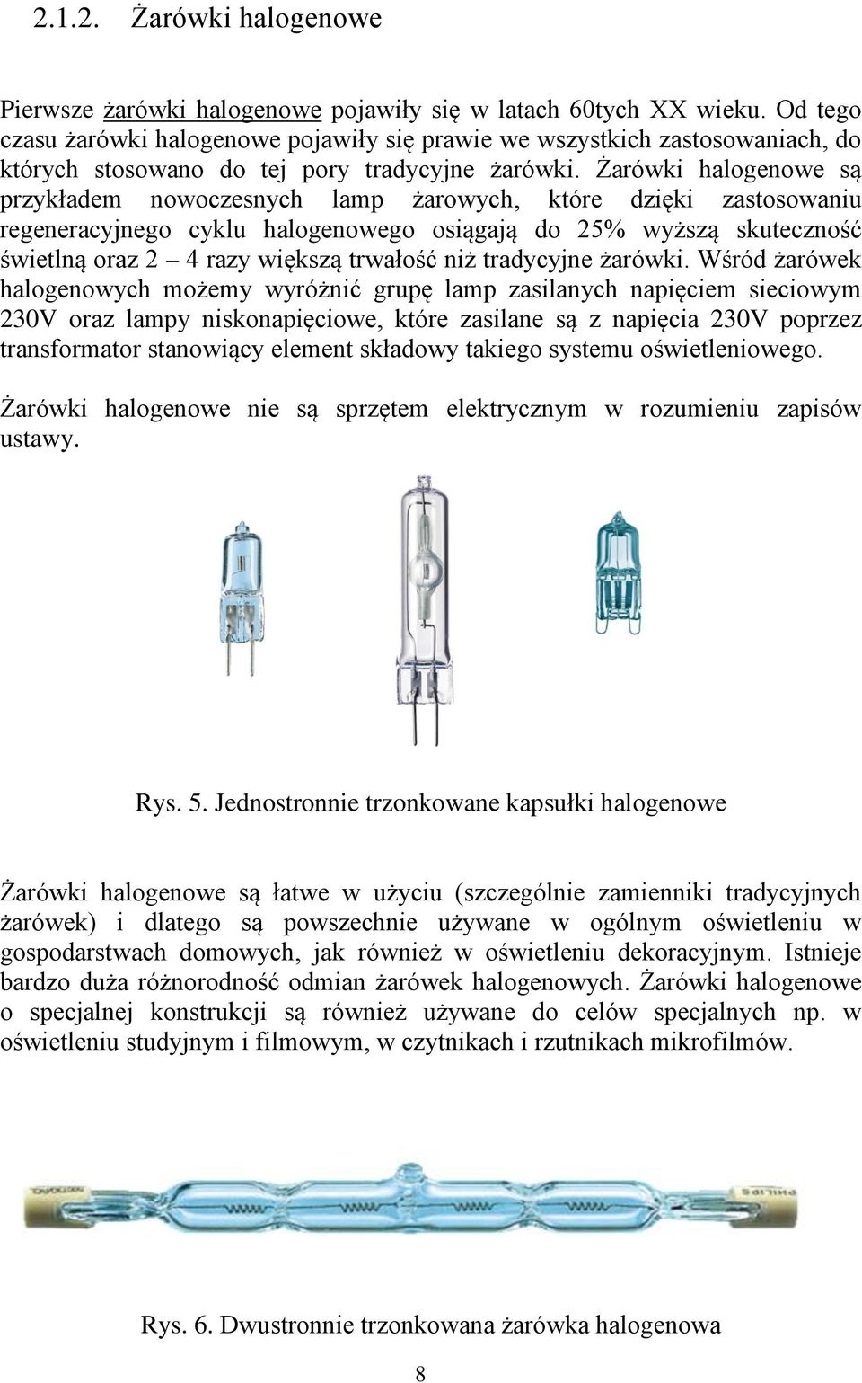 Żarówki halogenowe są przykładem nowoczesnych lamp żarowych, które dzięki zastosowaniu regeneracyjnego cyklu halogenowego osiągają do 25% wyższą skuteczność świetlną oraz 2 4 razy większą trwałość