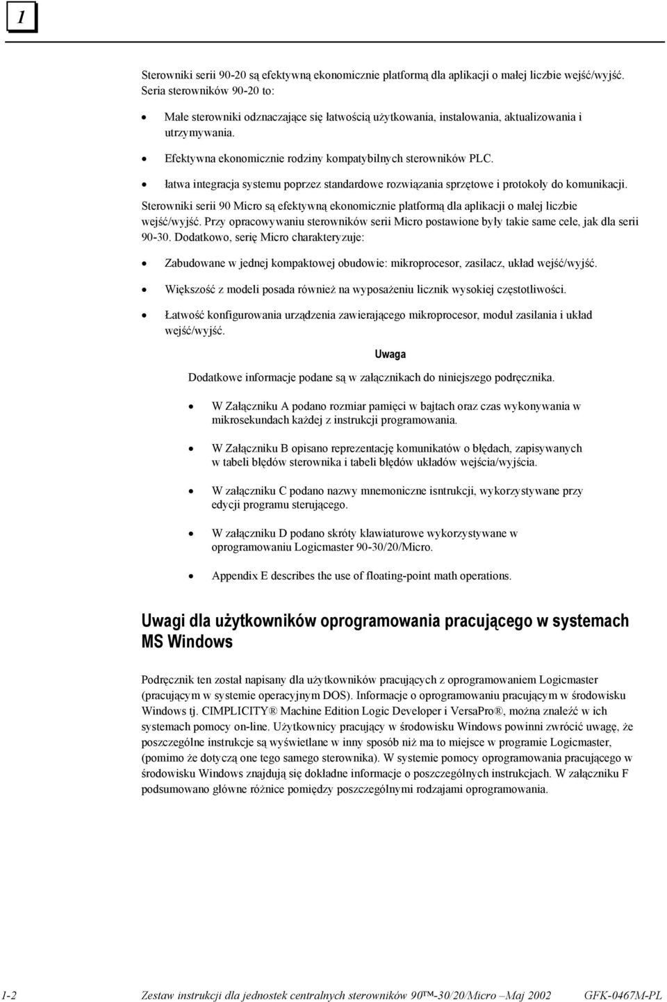 łatwa integracja systemu poprzez standardowe rozwiązania sprzętowe i protokoły do komunikacji. Sterowniki serii 90 Micro są efektywną ekonomicznie platformą dla aplikacji o małej liczbie wejść/wyjść.