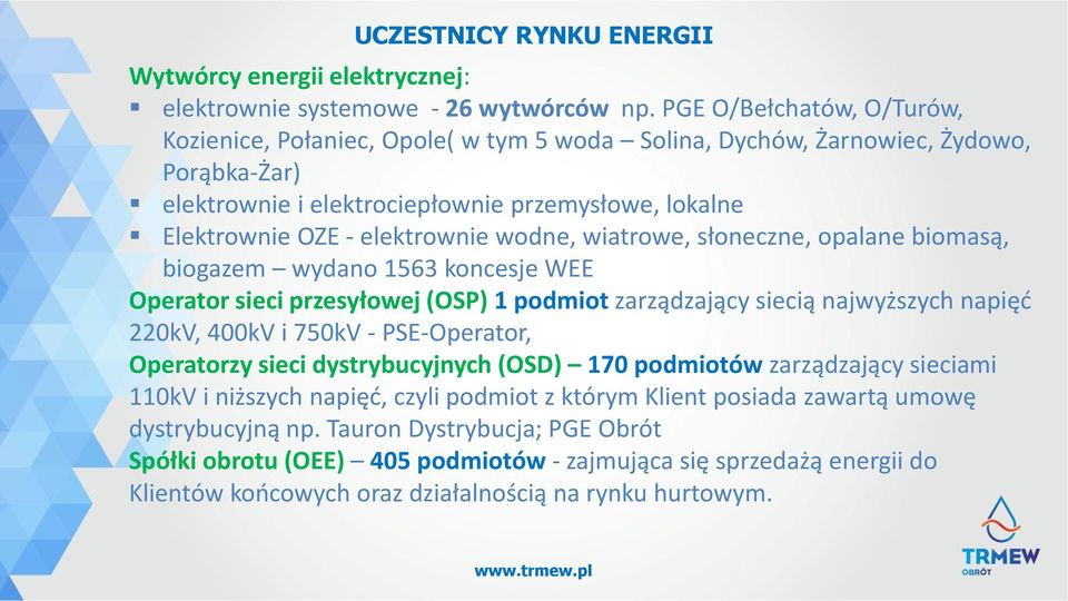 wodne, wiatrowe, słoneczne, opalane biomasą, biogazem wydano 1563 koncesje WEE Operator sieci przesyłowej (OSP) 1 podmiot zarządzający siecią najwyższych napięć 220kV, 400kV i 750kV - PSE-Operator,