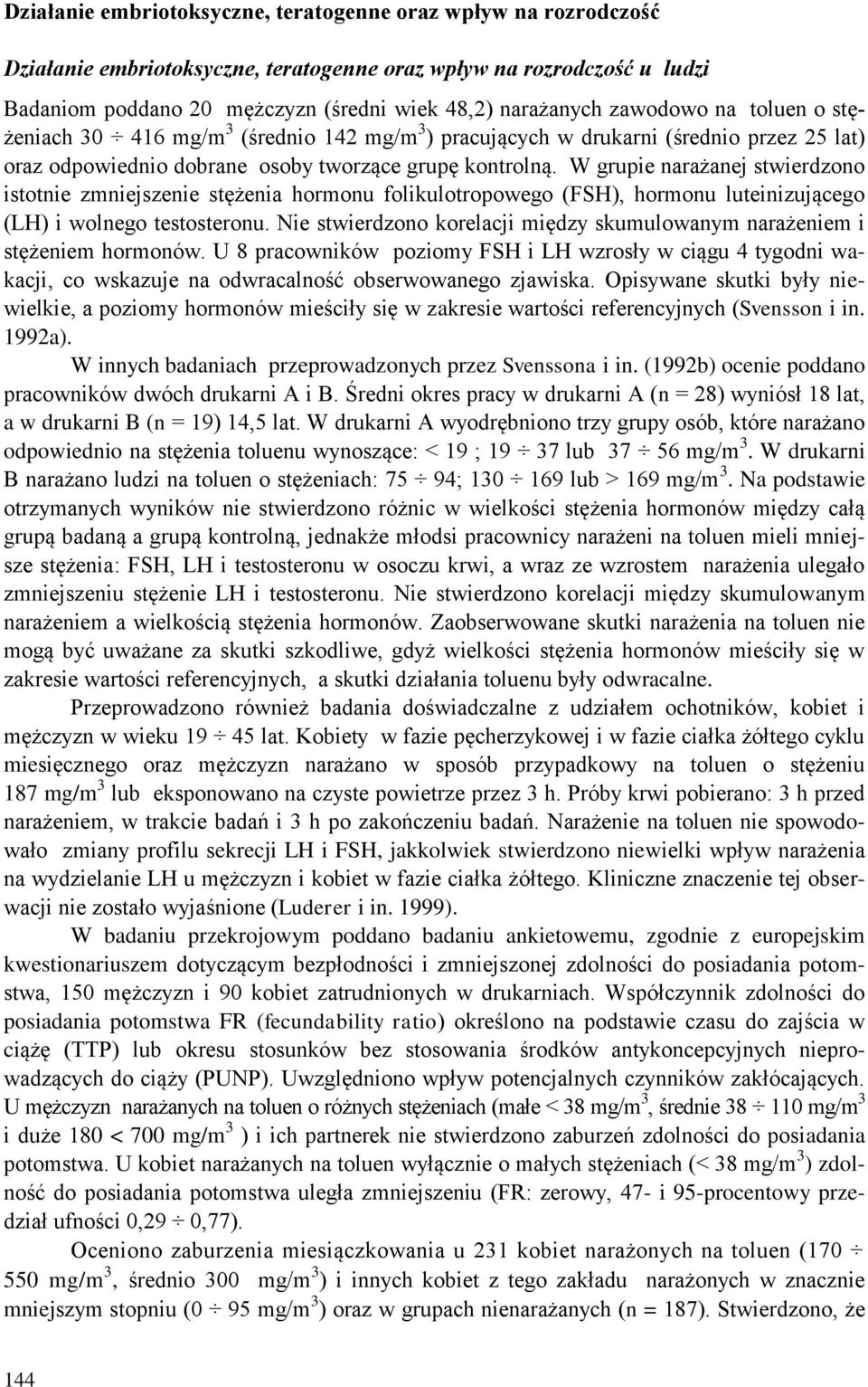 W grupie narażanej stwierdzono istotnie zmniejszenie stężenia hormonu folikulotropowego (FSH), hormonu luteinizującego (LH) i wolnego testosteronu.