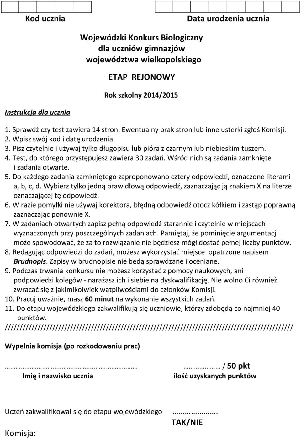 Pisz czytelnie i używaj tylko długopisu lub pióra z czarnym lub niebieskim tuszem. 4. Test, do którego przystępujesz zawiera 30 zadań. Wśród nich są zadania zamknięte i zadania otwarte. 5.