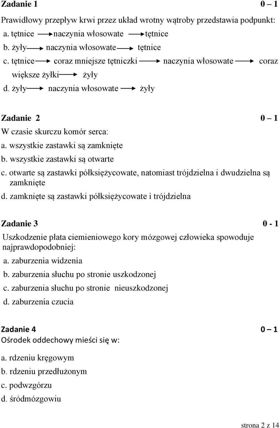 wszystkie zastawki są otwarte c. otwarte są zastawki półksiężycowate, natomiast trójdzielna i dwudzielna są zamknięte d.