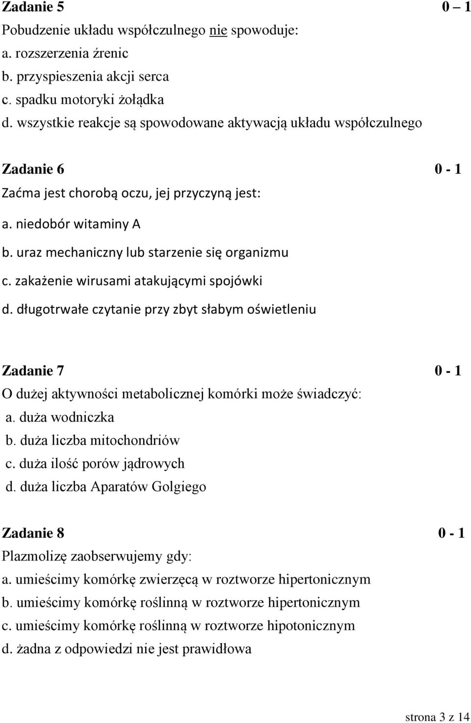 zakażenie wirusami atakującymi spojówki d. długotrwałe czytanie przy zbyt słabym oświetleniu Zadanie 7 0-1 O dużej aktywności metabolicznej komórki może świadczyć: a. duża wodniczka b.