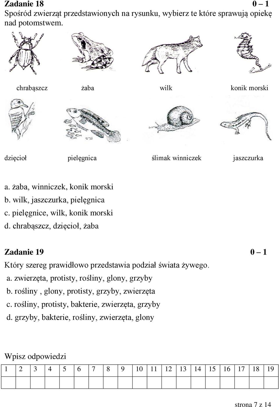 pielęgnice, wilk, konik morski d. chrabąszcz, dzięcioł, żaba Zadanie 19 0 1 Który szereg prawidłowo przedstawia podział świata żywego. a.