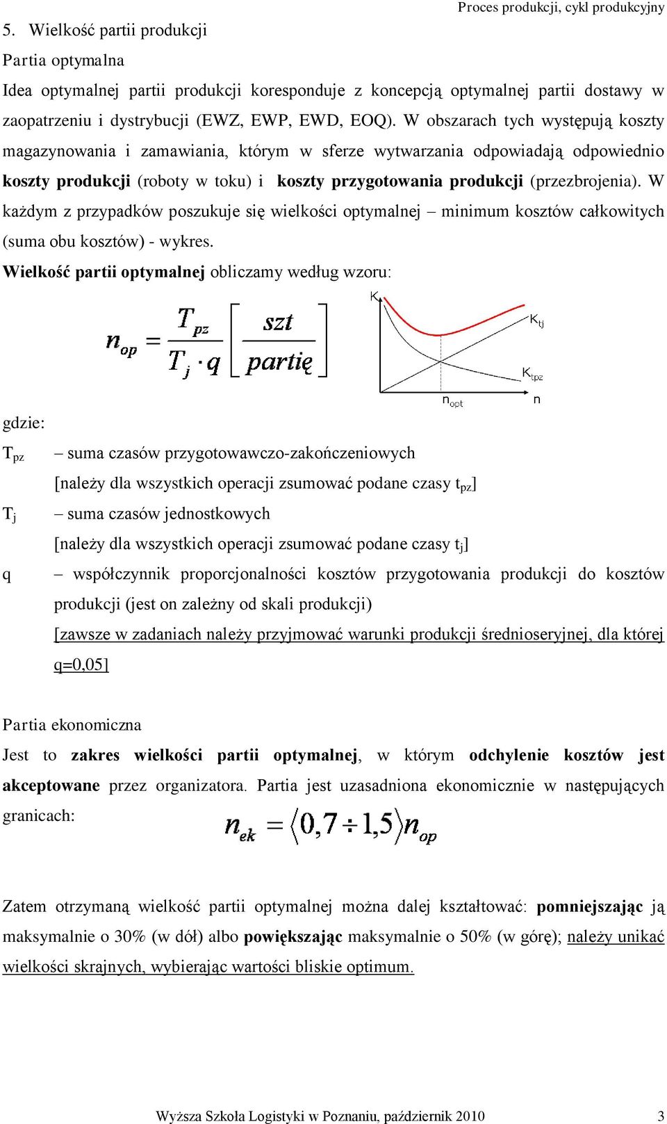 W każdym z przypadków poszukuje się wielkości optymalnej minimum kosztów całkowitych (suma obu kosztów) - wykres.