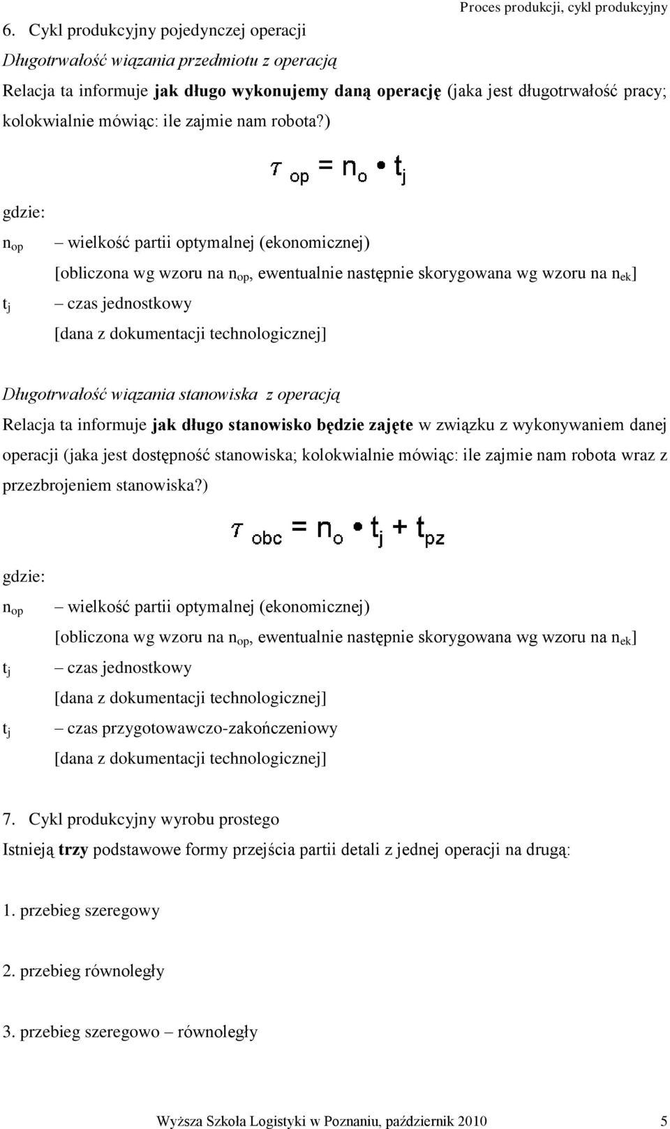 ) gdzie: n op t j wielkość partii optymalnej (ekonomicznej) [obliczona wg wzoru na n op, ewentualnie następnie skorygowana wg wzoru na n ek ] czas jednostkowy [dana z dokumentacji technologicznej]