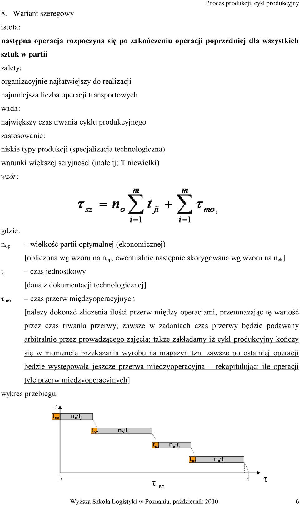 gdzie: n op t j τ mo wielkość partii optymalnej (ekonomicznej) [obliczona wg wzoru na n op, ewentualnie następnie skorygowana wg wzoru na n ek ] czas jednostkowy [dana z dokumentacji technologicznej]