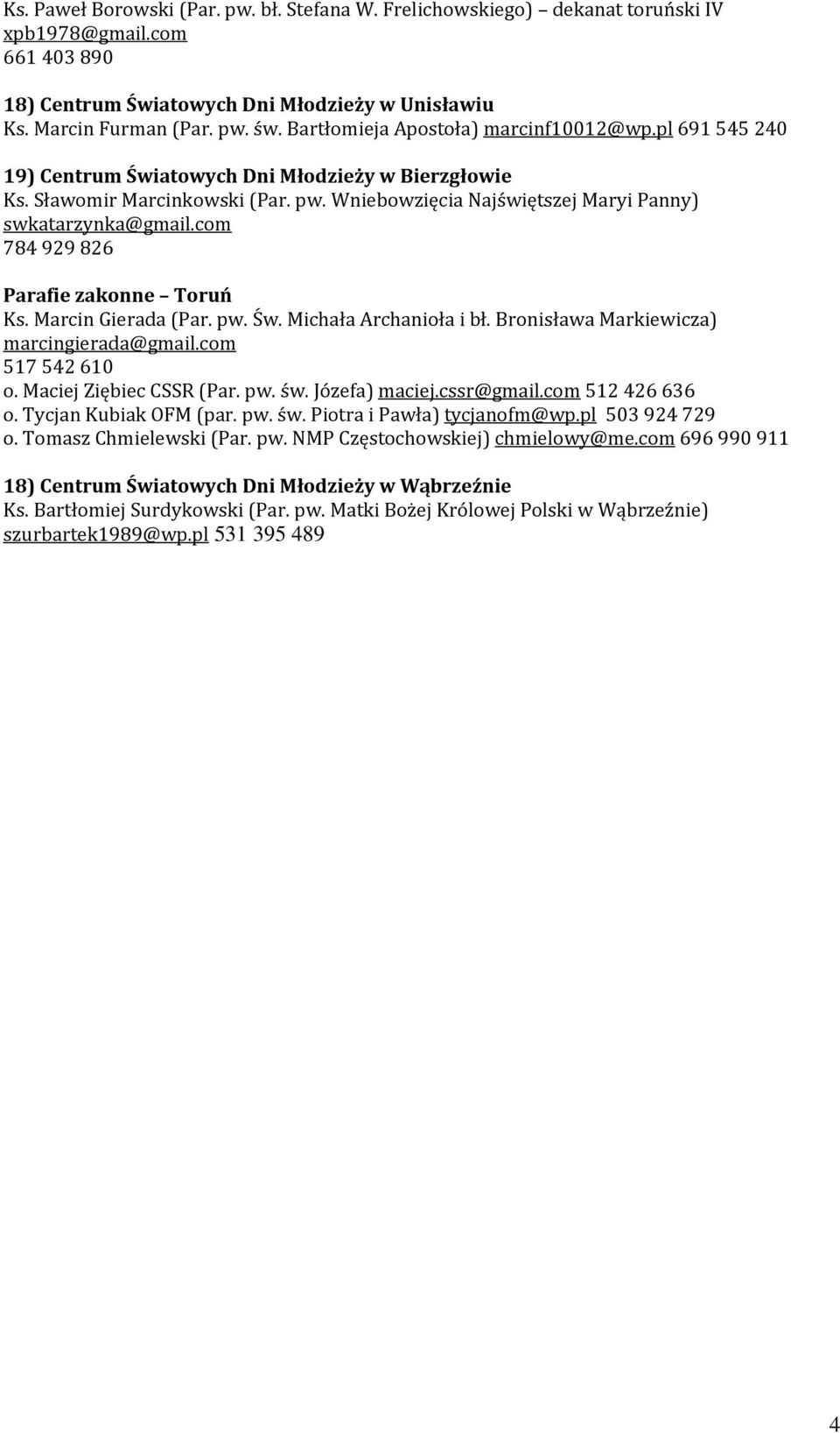 com 784 929 826 Parafie zakonne Toruń Ks. Marcin Gierada (Par. pw. Św. Michała Archanioła i bł. Bronisława Markiewicza) marcingierada@gmail.com 517 542 610 o. Maciej Ziębiec CSSR (Par. pw. św.