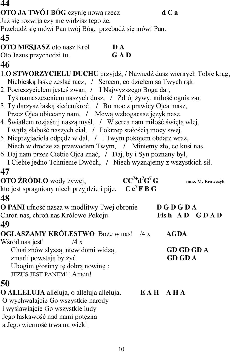 Pocieszycielem jesteś zwan, / I Najwyższego Boga dar, Tyś namaszczeniem naszych dusz, / Zdrój żywy, miłość ognia żar. 3.