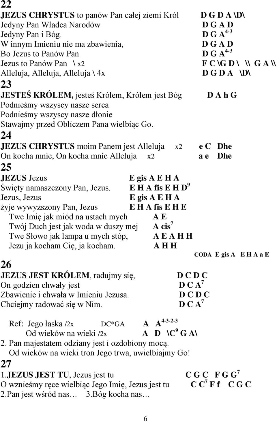 Królem, Królem jest Bóg D A h G Podnieśmy wszyscy nasze serca Podnieśmy wszyscy nasze dłonie Stawajmy przed Obliczem Pana wielbiąc Go.