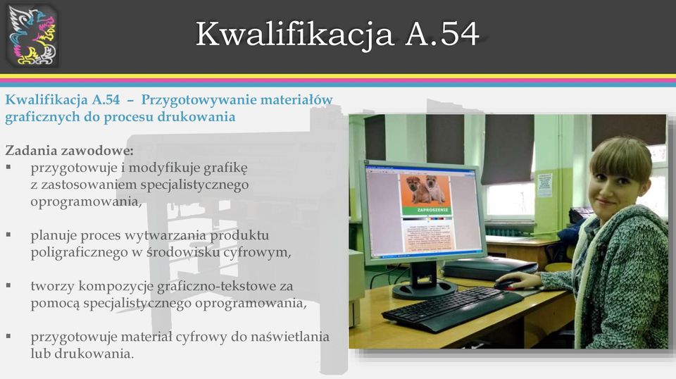 modyfikuje grafikę z zastosowaniem specjalistycznego oprogramowania, planuje proces wytwarzania