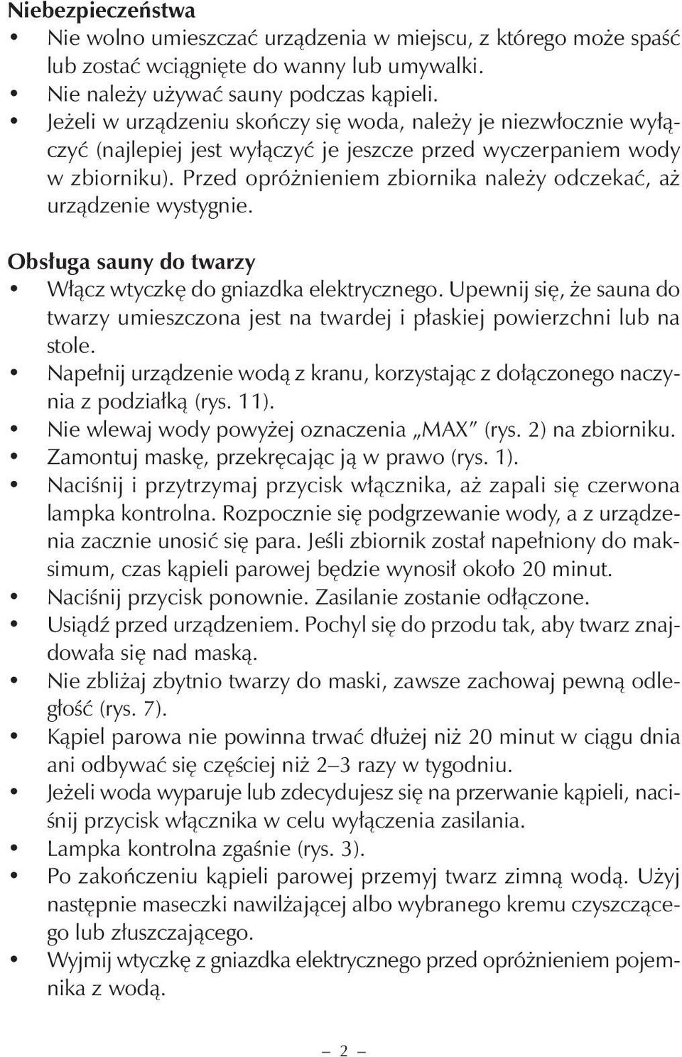 Przed opróżnieniem zbiornika należy odczekać, aż urządzenie wystygnie. Obsługa sauny do twarzy Włącz wtyczkę do gniazdka elektrycznego.