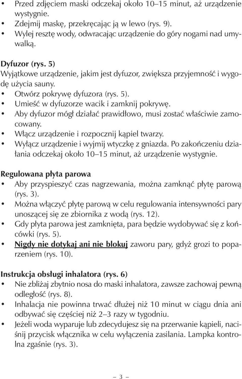 Aby dyfuzor mógł działać prawidłowo, musi zostać właściwie zamocowany. Włącz urządzenie i rozpocznij kąpiel twarzy. Wyłącz urządzenie i wyjmij wtyczkę z gniazda.