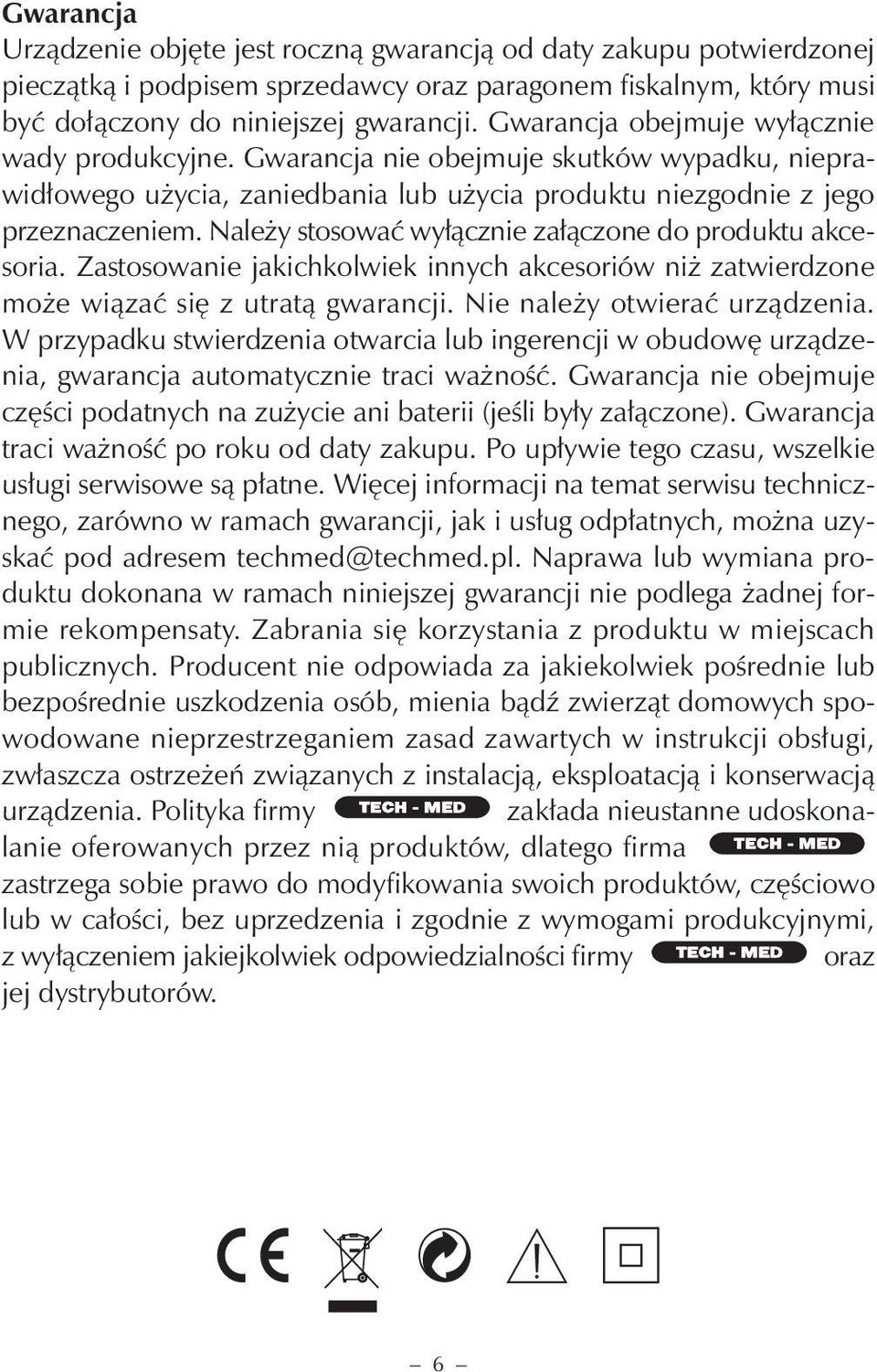 Należy stosować wyłącznie załączone do produktu akcesoria. Zastosowanie jakichkolwiek innych akcesoriów niż zatwierdzone może wiązać się z utratą gwarancji. Nie należy otwierać urządzenia.