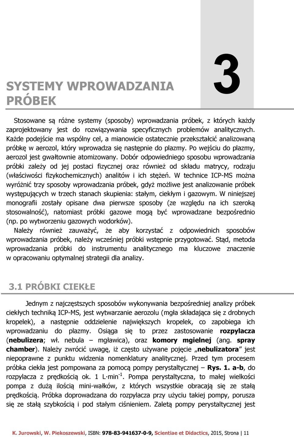 Dobór odpowiedniego sposobu wprowadzania próbki zależy od jej postaci fizycznej oraz również od składu matrycy, rodzaju (właściwości fizykochemicznych) analitów i ich stężeń.