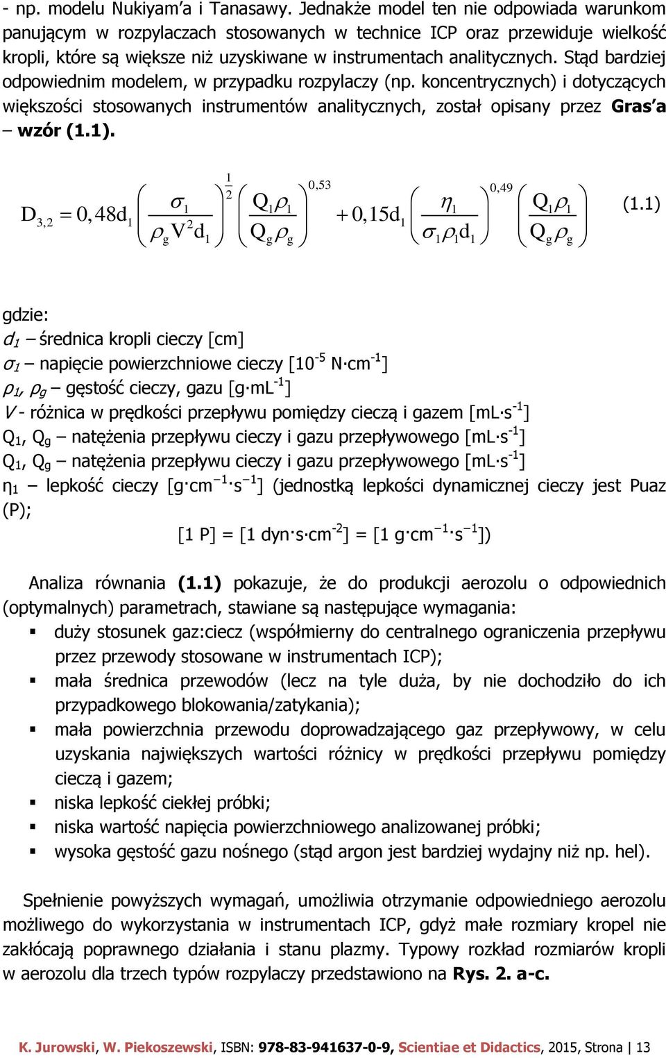 Stąd bardziej odpowiednim modelem, w przypadku rozpylaczy (np. koncentrycznych) i dotyczących większości stosowanych instrumentów analitycznych, został opisany przez Gras a wzór (1.1).