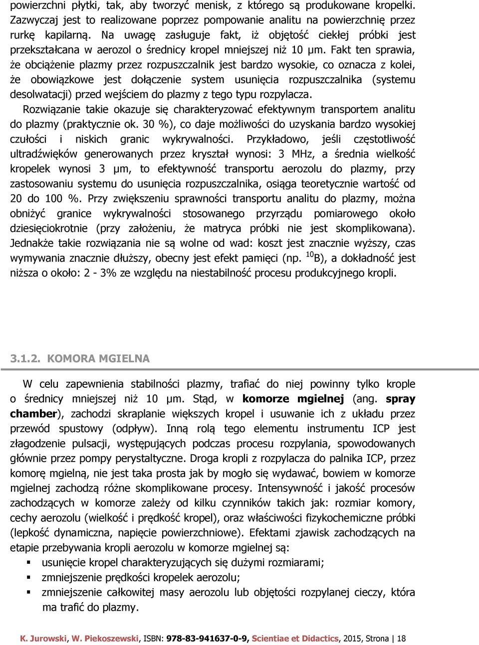 Fakt ten sprawia, że obciążenie plazmy przez rozpuszczalnik jest bardzo wysokie, co oznacza z kolei, że obowiązkowe jest dołączenie system usunięcia rozpuszczalnika (systemu desolwatacji) przed