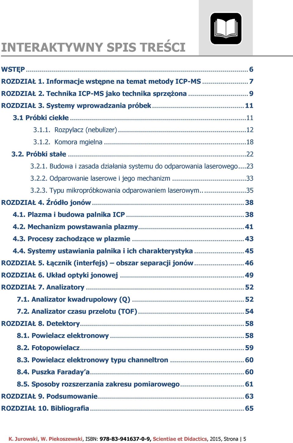 .. 33 3.2.3. Typu mikropróbkowania odparowaniem laserowym..... 35 ROZDZIAŁ 4. Źródło jonów... 38 4.1. Plazma i budowa palnika ICP... 38 4.2. Mechanizm powstawania plazmy... 41 4.3. Procesy zachodzące w plazmie.