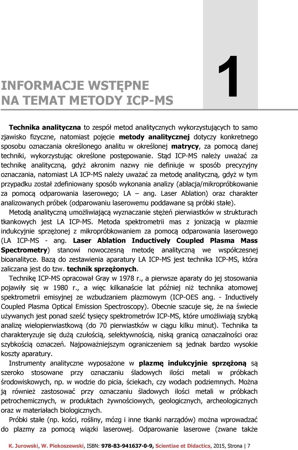 Stąd ICP-MS należy uważać za technikę analityczną, gdyż akronim nazwy nie definiuje w sposób precyzyjny oznaczania, natomiast LA ICP-MS należy uważać za metodę analityczną, gdyż w tym przypadku