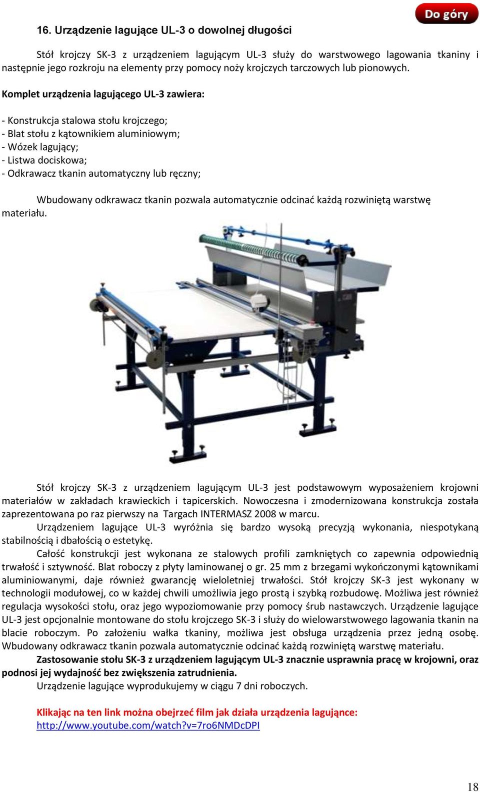 Komplet urządzenia lagującego UL-3 zawiera: - Konstrukcja stalowa stołu krojczego; - Blat stołu z kątownikiem aluminiowym; - Wózek lagujący; - Listwa dociskowa; - Odkrawacz tkanin automatyczny lub