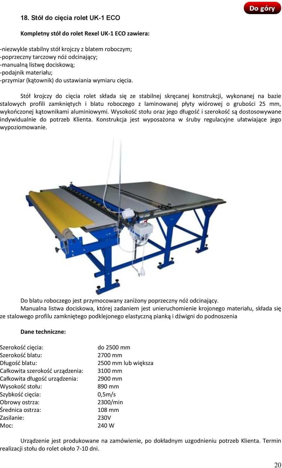 Stół krojczy do cięcia rolet składa się ze stabilnej skręcanej konstrukcji, wykonanej na bazie stalowych profili zamkniętych i blatu roboczego z laminowanej płyty wiórowej o grubości 25 mm,