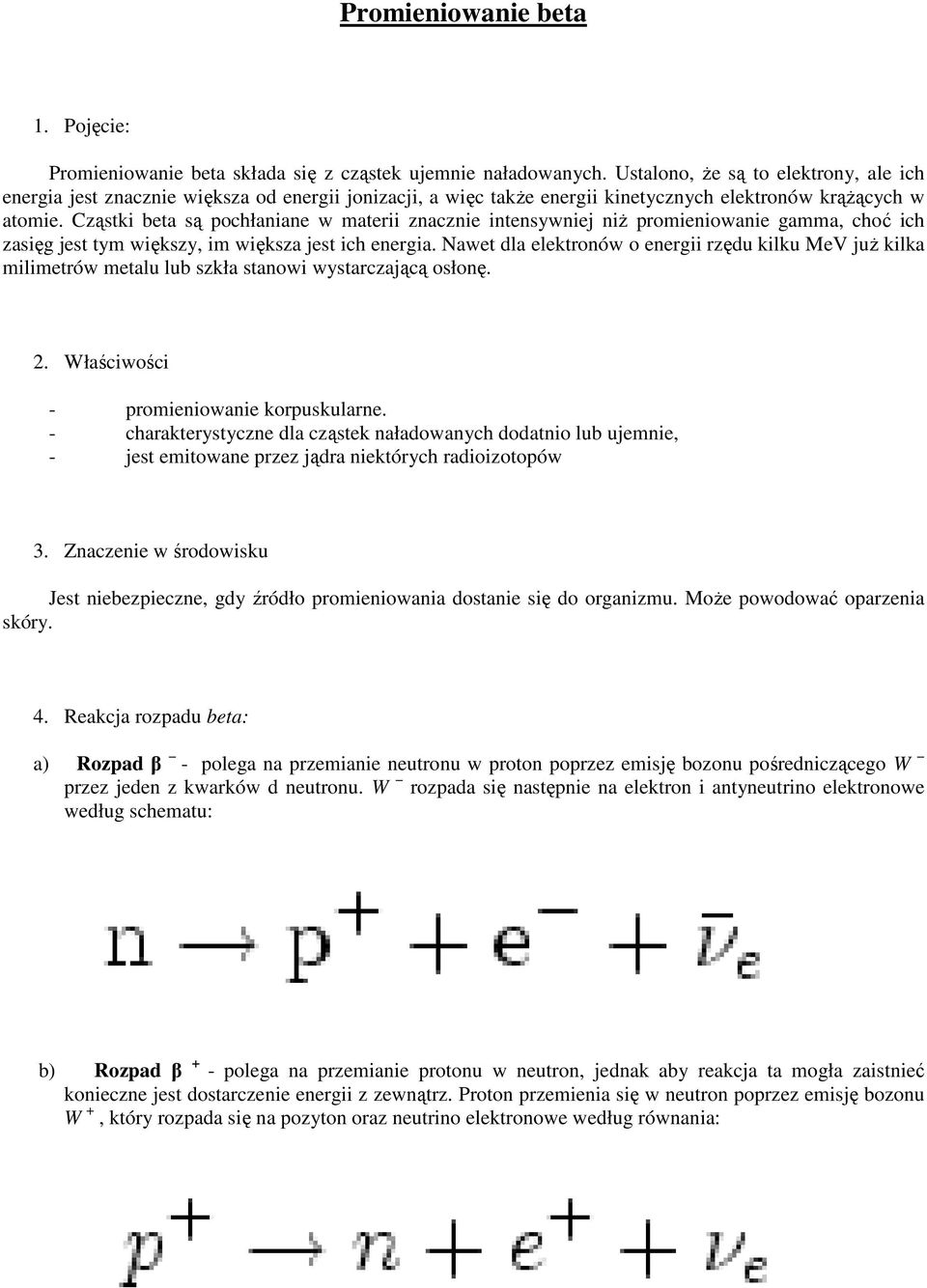 Cząstki beta są pochłaniane w materii znacznie intensywniej niŝ promieniowanie gamma, choć ich zasięg jest tym większy, im większa jest ich energia.