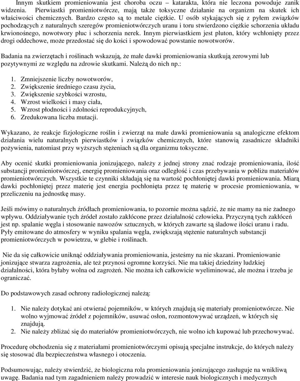 U osób stykających się z pyłem związków pochodzących z naturalnych szeregów promieniotwórczych uranu i toru stwierdzono cięŝkie schorzenia układu krwionośnego, nowotwory płuc i schorzenia nerek.